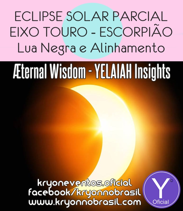 YELAIAH INSIGHTS - "A PRESENÇA EU SOU NO ALINHAMENTO E NA DANÇA DAS ENERGIAS ENTRE A LUA NEGRA E O ECLIPSE"